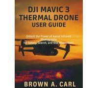 DJI Mavic 3 Thermal Drone User Guide: Unlock the Power of Aerial Infrared Photography for Safety, Search, and Site Inspections