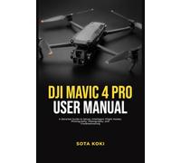 DJI MAVIC 4 PRO 2026 USER MANUAL: A Detailed Guide to Setup, Intelligent Flight Modes, Photography, Videography, and Troubleshooting