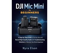 DJI Mic Mini for Beginners: A Step-by-Step Guide to Set Up, Use, and Record High-Quality Audio with Troubleshooting Solutions to Maximize Your Device Experience
