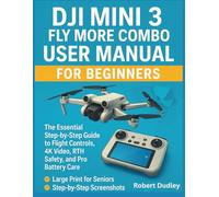 DJI Mini 3 Fly More Combo User Manual for beginners: The Essential Step-by-Step Guide to Flight Controls, 4K Video, RTH Safety, and Pro Battery Care