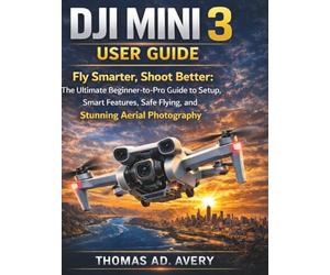 DJI MINI 3 USER GUIDE: Fly Smarter, Shoot Better: The Ultimate Beginner-to-Pro Guide to Setup, Smart Features, Safe Flying, and Stunning Aerial Photography