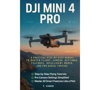 DJI Mini 4 Pro: A Practical Step-by-Step Manual to Master Flight, Camera Settings, Features, Intelligent Modes, and Pro Aerial Footage