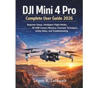 DJI MINI 4 PRO COMPLETE USER GUIDE 2026: Beginner Setup, Intelligent Flight Modes, 4K HDR Camera Mastery, Cinematic Techniques, Safety Rules and Troubleshooting