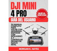 DJI Mini 4 Pro Guía Del Usuario: Su manual completo para volar con seguridad, disparar con inteligencia y controlar drones de nuevo nivel