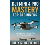 DJI MINI 4 PRO MASTERY FOR BEGINNERS: Unbox, Set up, & Fly With Confidence