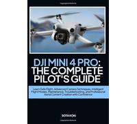 DJI MINI 4 PRO: THE COMPLETE PILOT'S GUIDE: Learn Safe Flight, Advanced Camera Techniques, Intelligent Flight Modes, Maintenance, Troubleshooting, and ... Aerial Content Creation with Confidence