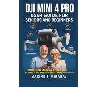 DJI Mini 4 Pro User Guide for Seniors and Beginners: Simplified Manual to Master Flying and Filming with DJI’s Mini Drone.