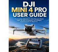 DJI MINI 4 PRO USER GUIDE: The Complete 2026 Step-by-Step Manual to Master Flight, 4K HDR Photography, and Intelligent Cinematography for Beginners