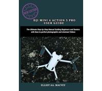 DJI MINI 4 PRO USER GUIDE: The Ultimate Step-by-Step Manual Guiding Beginners and Seniors with Ease to Perfect photographic and Cinematic Videos