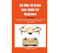 DJI Mini 4K Drone User Guide For Beginners: Master Flight, Capture Stunning 4K Footage and Unlock the Power of 4K Aerial Photography with Easy-to-Follow Steps