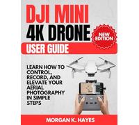 DJI Mini 4K Drone User Guide: Learn How to Control, Record, and Elevate Your Aerial Photography in Simple Steps