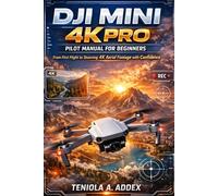DJI MINI 4K PRO PILOT MANUAL FOR BEGINNERS: From first flight to stunning 4k Aerial footage with confidence