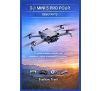 DJI MINI 5 PRO POUR DÉBUTANTS: Guide pratique complet pour l'installation, l'utilisation et la maintenance de vos drones