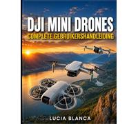 DJI MINI DRONES COMPLETE GEBRUIKERSHANDLEIDING: De ultieme handleiding om de DJI NEO, DJI MINI 4K en DJI MINI 3 onder de knie te krijgen: stapsgewijze ... en geheime fotografietips voor beginners.