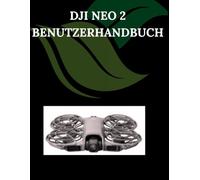 DJI Neo 2 Benutzerhandbuch: Eine Schritt-für-Schritt-Anleitung für Anfänger und Senioren mit wichtigen Kamerafunktionen, kreativen Techniken, Tipps, Tricks und mühelosen Videografie-Fähigkeiten