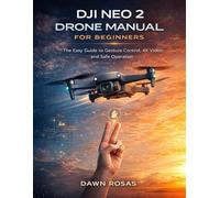 DJI Neo 2 Drone Manual for Beginners: The Easy Guide to Gesture Control, 4K Video, and Safe Operation