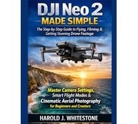 DJI Neo 2 Made Simple: The Step-by-Step Guide to Flying, Filming & Getting Stunning Drone Footage