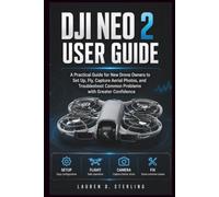 DJI Neo 2 User Guide: A Practical Guide for New Drone Owners to Set Up, Fly, Capture Aerial Photos, and Troubleshoot Common Problems with Greater Confidence