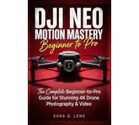 DJI NEO MOTION MASTERY: The Complete Beginner-to-Pro Guide for Stunning 4K Drone Photography & Video