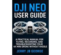 DJI Neo User Guide: A Practical Manual for Flying, Recording, and Troubleshooting Your 4K Mini Drone Without Hassle