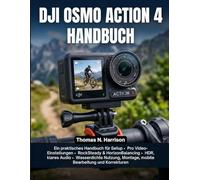 DJI Osmo Action 4 Handbuch: Ein praktisches Handbuch für Setup, Pro Video-Einstellungen, RockSteady & HorizonBalancing, HDR, klares Audio, ... Montage, mobile Bearbeitung und Korrekturen