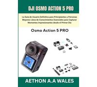DJI OSMO ACTION 5 PRO: La Guía de Usuario Definitiva para Principiantes y Personas Mayores Llena de Conocimientos Esenciales para Capturar Momentos Impresionantes desde el Primer Día