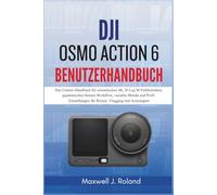 DJI Osmo Action 6 Benutzerhandbuch: Creator-Handbuch für cineastisches 4K, D-Log M Farbkorrektur, quadratischen Sensor-Workflow, variable Blende und ... für Reisen, Vlogging und Actionsport