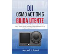 DJI Osmo Action 6 Guida Utente: Il Manuale del Creator per Video 4K Cinematici, Color Grading D-Log M, Sensore Quadrato, Apertura Variabile e Impostazioni Pro per Viaggi, Vlogging e Sport d'Azione