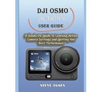 DJI OSMO ACTION 6 USER GUIDE: A Hands-On Guide to Learning Action Camera Settings and Getting the Best Performance