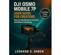DJI OSMO MOBILE 7P USER GUIDE FOR CREATORS: Step-by-Step Manual to Cinematic Smartphone Filmmaking