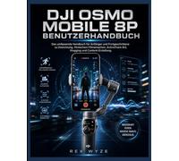 DJI OSMO MOBILE 8P BENUTZERHANDBUCH: Das komplette Handbuch für Einsteiger ortgeschrittene für Einrichtung, cineastisches Filmen, ActiveTrack 8.0, Vlogging und Content Creation
