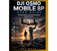 DJI OSMO MOBILE 8P USER GUIDE: The Complete Beginner-to-Advanced Manual for Setup, Cinematic Filmmaking, ActiveTrack 8.0, Vlogging & Content Creation