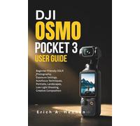 DJI Osmo Pocket 3 User Guide: Beginner-Friendly DSLR Photography, Exposure Settings, Autofocus Techniques, Portraits, Landscapes, Low-Light Shooting, Creative Composition