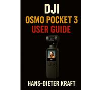 DJI Osmo Pocket 3 User Guide: The Unofficial Manual to Master Cinematic Vlogging, Gimbal Moves, and Low-Light Settings