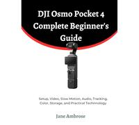 DJI Osmo Pocket 4 Complete Beginner's Guide: Setup, Video, Slow Motion, Audio, Tracking, Color, Storage, and Practical Technique