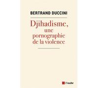 Djihadisme : une pornographie de la violence - Bertrand Duccini - L'aube Eds De - broché - Essai