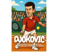 Djokovic: Come Novak è diventato campione con cuore e determinazione.