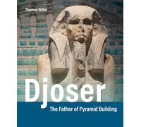 Djoser: The Father of Pyramid Building