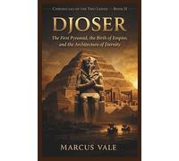 Djoser: The First Pyramid, the Birth of Empire, and the Architecture of Eternity