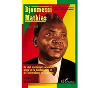 Djoumessi Mathias - Un Chef Traditionnel Nationaliste, Acteur De La Décolonisation Et De L'indépendance Du Cameroun