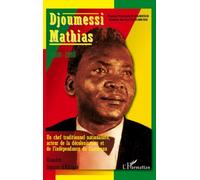 Djoumessi Mathias 1900-1966 - Un chef traditionnel nationaliste, acteur de la décolonisation et de l'indépendance du Cameroun - Gaetan Martial Djoumessi - L'harmattan - broché - Essai