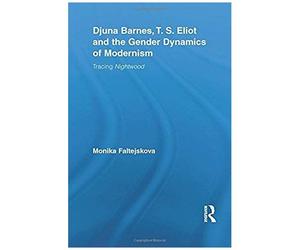 Djuna Barnes, T. S. Eliot And The Gender Dynamics Of Modernism