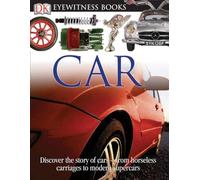 DK Eyewitness Books: Car: Discover the Story of Cars-from the Earliest Horseless Carriages to the Modern S