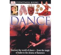 DK Eyewitness Books: Dance: Discover the World of Dance from the Magic of Ballet to the Drama of Flamenco