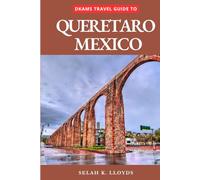 Dkams Travel Guide to Queretaro Mexico: Your All-In-One Companion For an Unforgettable Experience!