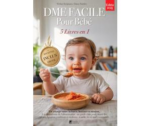 DME FACILE POUR BÉBÉ: 5 LIVRES EN 1 : Tout sur la diversification alimentaire, le sevrage et les bases scientifiques pour accompagner votre enfant vers l’autonomie à table. +RECETTES & eBook