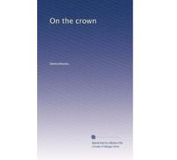 Dmosthenous Peri Tou Stephanou: On the Crown