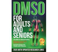 DMSO For Adults and Seniors: The Bible for Natural Healing Minimize Chronic Pain and Inflammation Increase Energy and Vitality with Protocols