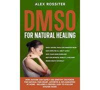 DMSO For Natural Healing: How Anyone Can Safely Use Dimethyl Sulfoxide for Natural Pain Relief, Arthritis & Inflammation at Home - Includes a Proven, Easy-to-Follow Dosage Guide