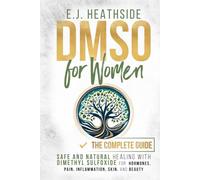 DMSO for Women: The Complete Guide: Safe and Natural Healing With Dimethyl Sulfoxide for Hormones, Pain, Inflammation, Skin, and Beauty